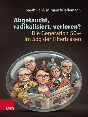 cover image of Abgetaucht, radikalisiert, verloren? Die Generation 50+ im Sog der Filterblasen